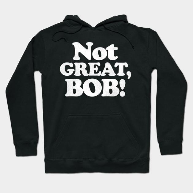 NOT GREAT, BOB! Hoodie by darklordpug